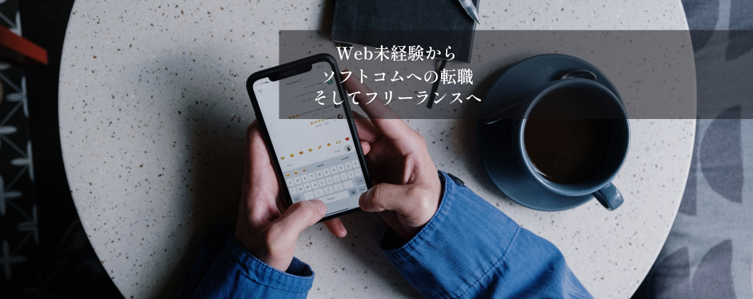 Web未経験からソフトコムへの転職。そしてフリーランスへ